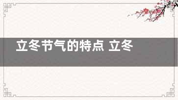 立冬节气的特点 立冬节气的风俗,立冬节气的特点和由来